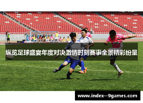 纵览足球盛宴年度对决激情时刻赛事全景精彩纷呈