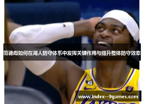 范德彪如何在湖人防守体系中发挥关键作用与提升整体防守效率