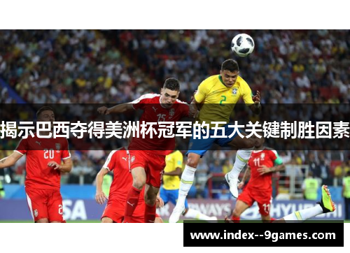 揭示巴西夺得美洲杯冠军的五大关键制胜因素