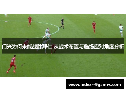 门兴为何未能战胜拜仁 从战术布置与临场应对角度分析 门兴为何未能战胜拜仁 从战术布置与临场应对角度分析