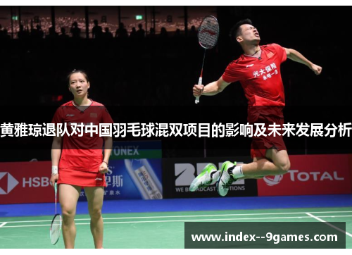 黄雅琼退队对中国羽毛球混双项目的影响及未来发展分析