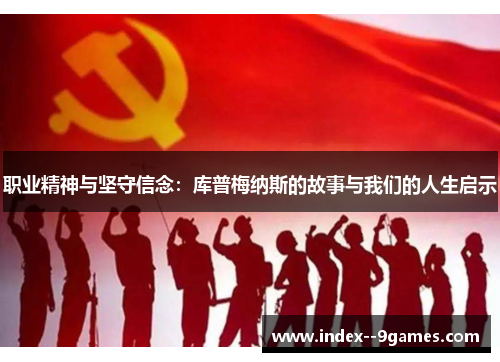 职业精神与坚守信念:库普梅纳斯的故事与我们的人生启示 职业精神与坚守信念:库普梅纳斯的故事与我们的人生启示