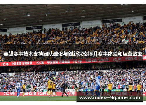 英超赛事技术支持团队建设与创新探索提升赛事体验和运营效率