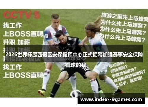 2026世界杯墨西哥区安保指挥中心正式揭幕加强赛事安全保障 2026世界杯墨西哥区安保指挥中心正式揭幕加强赛事安全保障