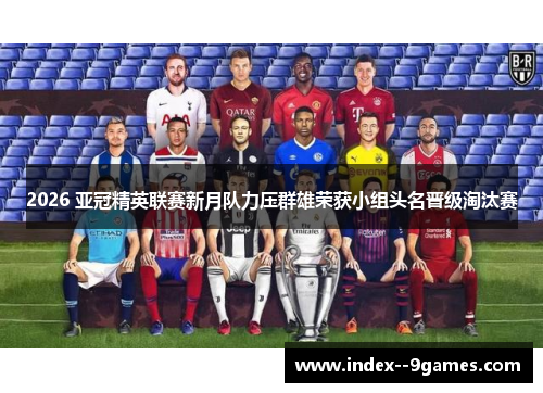 2026 亚冠精英联赛新月队力压群雄荣获小组头名晋级淘汰赛 2026 亚冠精英联赛新月队力压群雄荣获小组头名晋级淘汰赛