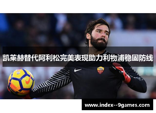 凯莱赫替代阿利松完美表现助力利物浦稳固防线